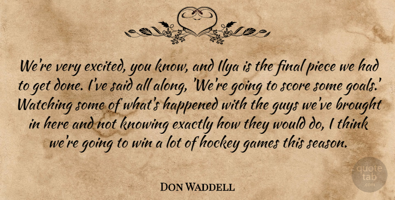 Don Waddell Quote About Brought, Exactly, Final, Games, Guys: Were Very Excited You Know...