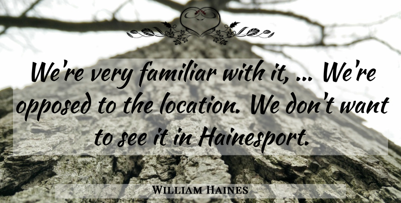 William Haines Quote About Familiar, Opposed: Were Very Familiar With It...