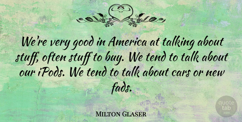 Milton Glaser Quote About America, Good, Stuff, Tend: Were Very Good In America...