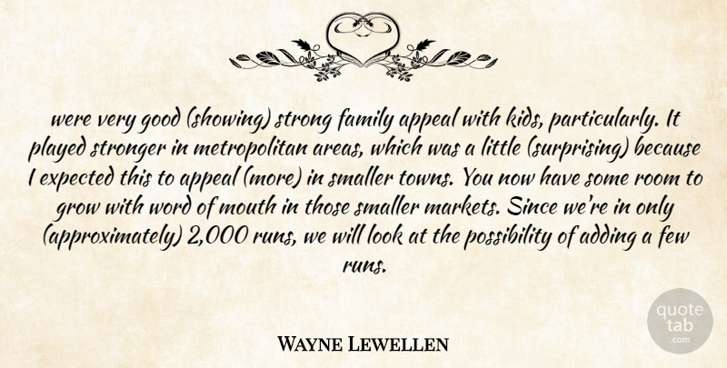 Wayne Lewellen Quote About Adding, Appeal, Expected, Family, Few: Were Very Good Showing Strong...