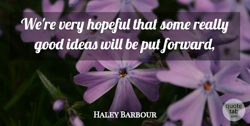 Haley Barbour Quote About Good, Hopeful, Ideas: Were Very Hopeful That Some...