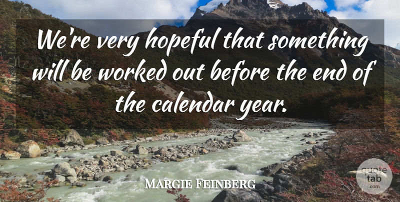 Margie Feinberg Quote About Calendar, Hopeful, Worked: Were Very Hopeful That Something...