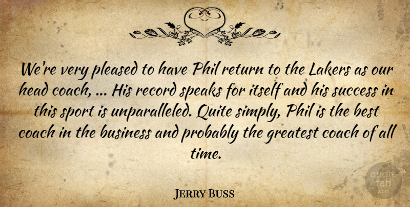 Jerry Buss Quote About Best, Business, Coach, Greatest, Head: Were Very Pleased To Have...