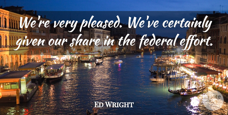 Ed Wright Quote About Certainly, Federal, Given, Share: Were Very Pleased Weve Certainly...
