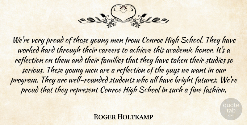 Roger Holtkamp Quote About Academic, Achieve, Bright, Careers, Families: Were Very Proud Of Those...