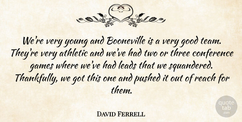 David Ferrell Quote About Athletic, Conference, Games, Good, Leads: Were Very Young And Booneville...