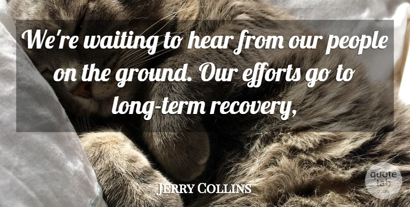 Jerry Collins Quote About Efforts, Hear, People, Waiting: Were Waiting To Hear From...