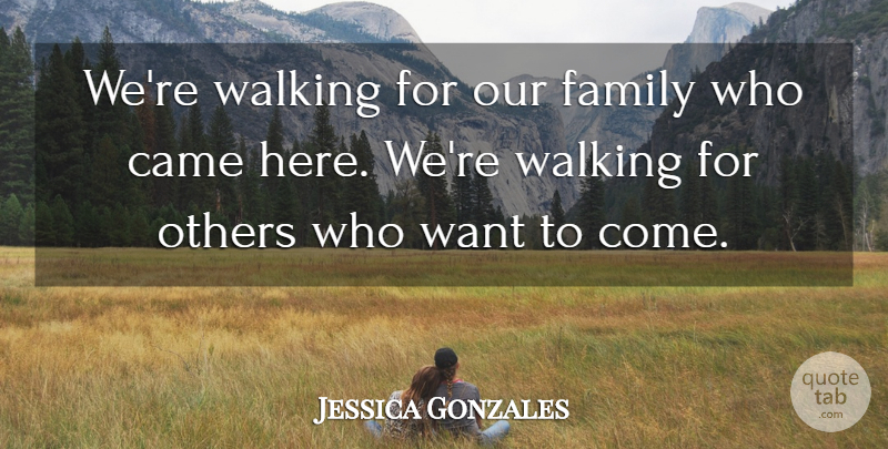 Jessica Gonzales Quote About Came, Family, Others, Walking: Were Walking For Our Family...