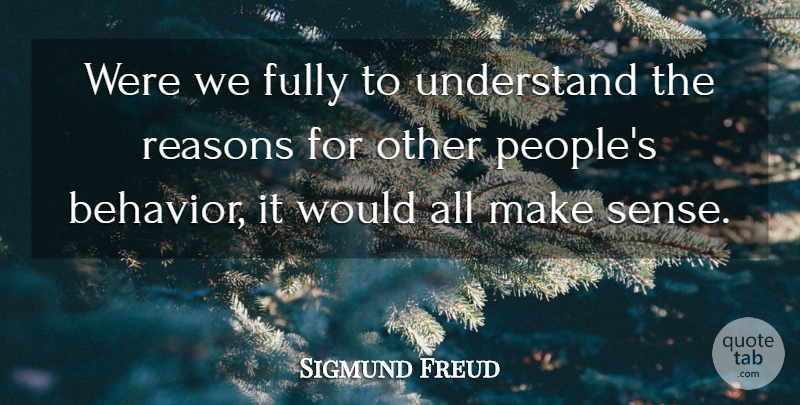 Sigmund Freud Quote About People, Advice, Behavior: Were We Fully To Understand...