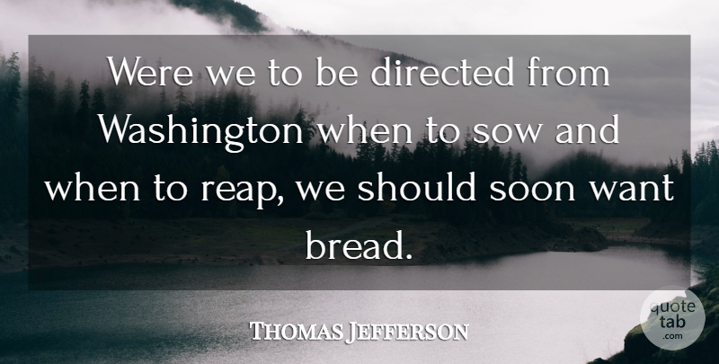 Thomas Jefferson Quote About Directed, Soon, Sow, Washington: Were We To Be Directed...