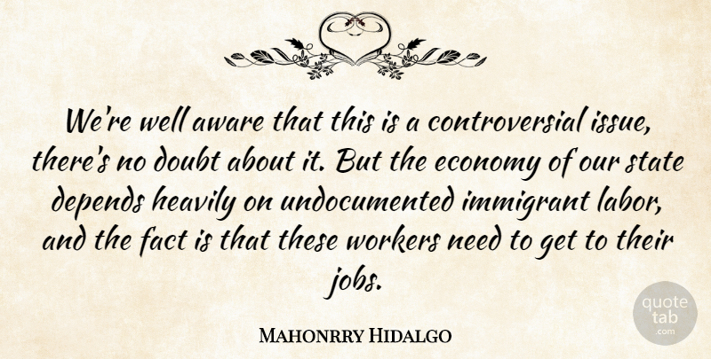 Mahonrry Hidalgo Quote About Aware, Depends, Doubt, Economy, Fact: Were Well Aware That This...