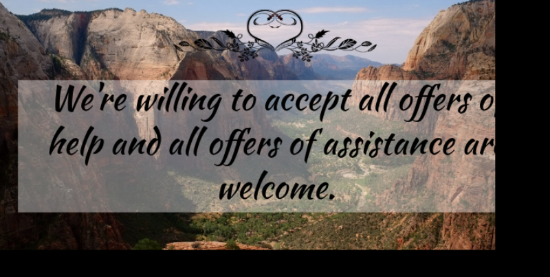 Fred Jones Quote About Accept, Assistance, Help, Offers, Willing: Were Willing To Accept All...