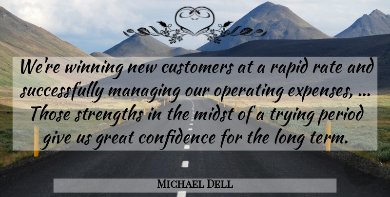 Michael Dell Quote About Confidence, Customers, Great, Managing, Midst: Were Winning New Customers At...
