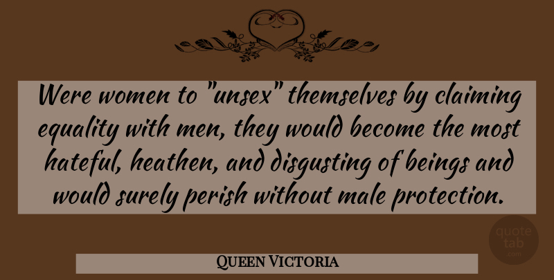 Queen Victoria Quote About Men, Males, Hateful: Were Women To Unsex Themselves...