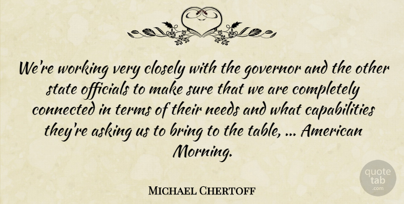 Michael Chertoff Quote About Asking, Bring, Closely, Connected, Governor: Were Working Very Closely With...