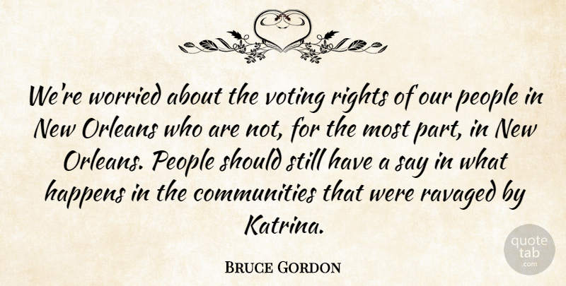 Bruce Gordon Quote About Happens, Orleans, People, Rights, Voting: Were Worried About The Voting...