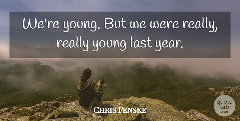 Chris Fenske Quote About Last: Were Young But We Were...