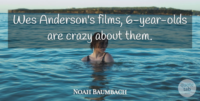 Noah Baumbach Quote About Crazy, Years, Film: Wes Andersons Films 6 Year...