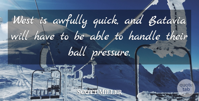 Scott Miller Quote About Ball, Handle, West: West Is Awfully Quick And...