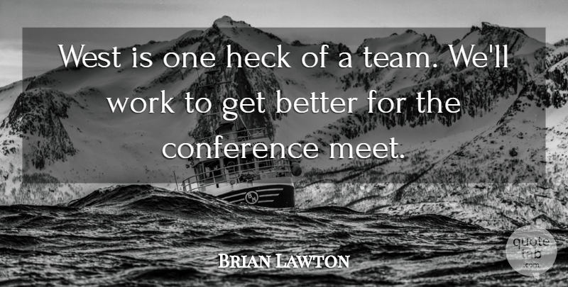 Brian Lawton Quote About Conference, Heck, West, Work: West Is One Heck Of...
