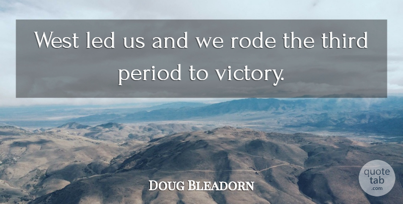 Doug Bleadorn Quote About Led, Period, Rode, Third, Victory: West Led Us And We...