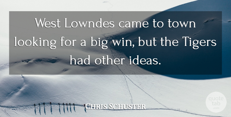 Chris Schuster Quote About Came, Looking, Tigers, Town, West: West Lowndes Came To Town...