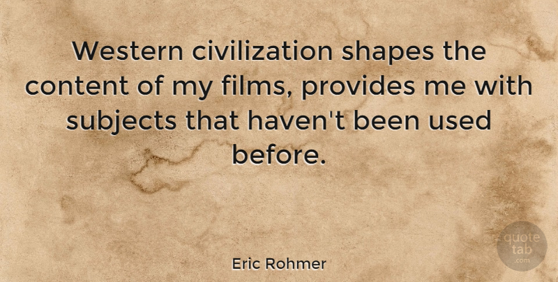 Eric Rohmer Quote About Civilization, Shapes, Film: Western Civilization Shapes The Content...