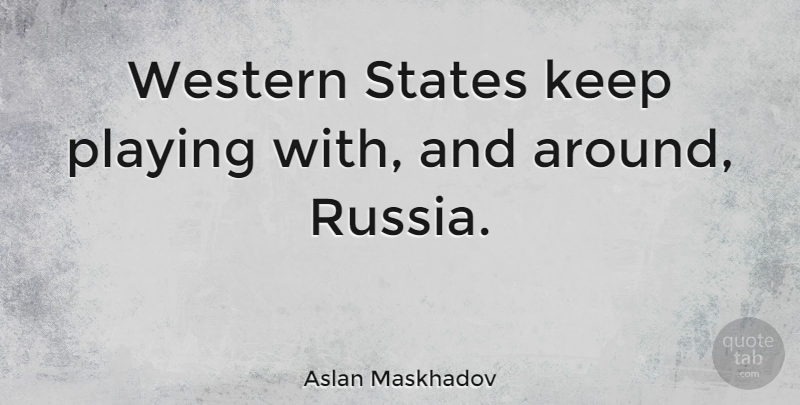 Aslan Maskhadov Quote About Gdp, Russia, States: Western States Keep Playing With...