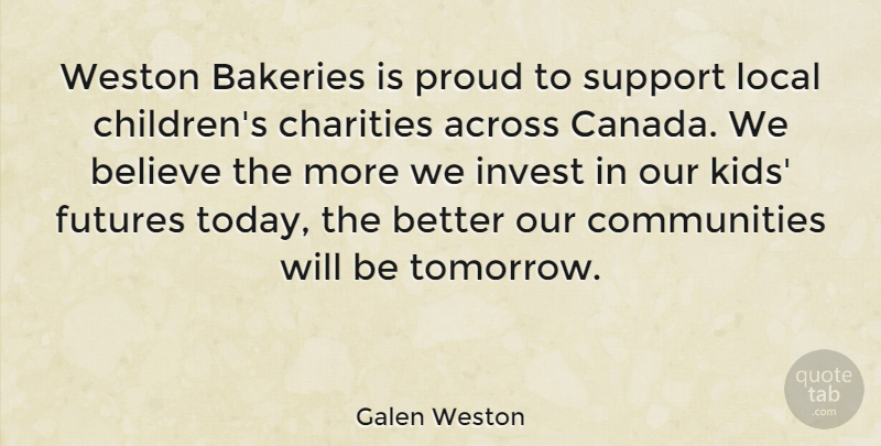 Galen Weston Quote About Across, Believe, Charities, Invest, Local: Weston Bakeries Is Proud To...