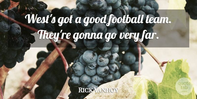 Rick Vanhoy Quote About Football, Gonna, Good: Wests Got A Good Football...