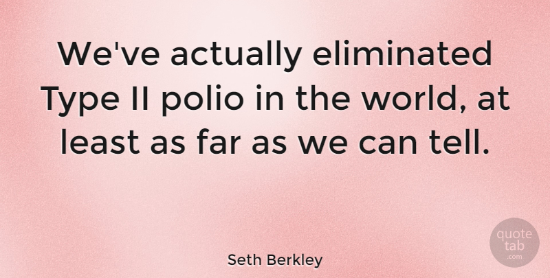 Seth Berkley Quote About World, Type, Polio: Weve Actually Eliminated Type Ii...