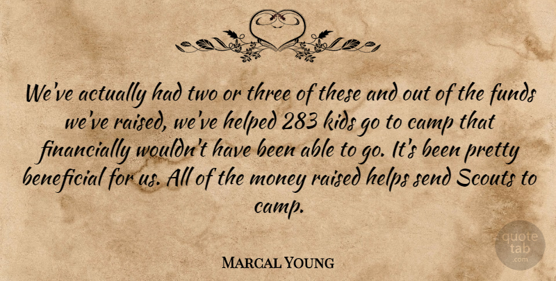Marcal Young Quote About Beneficial, Camp, Funds, Helped, Helps: Weve Actually Had Two Or...