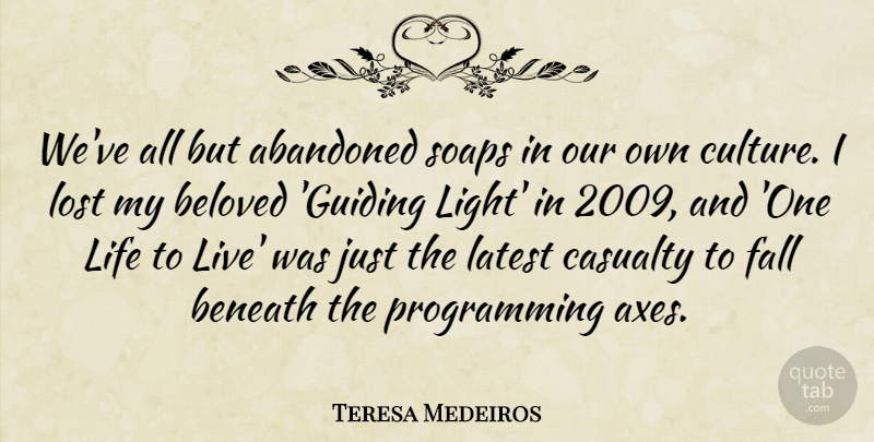 Teresa Medeiros Quote About Abandoned, Beloved, Beneath, Casualty, Fall: Weve All But Abandoned Soaps...