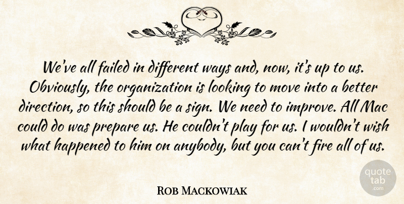 Rob Mackowiak Quote About Failed, Fire, Happened, Looking, Mac: Weve All Failed In Different...
