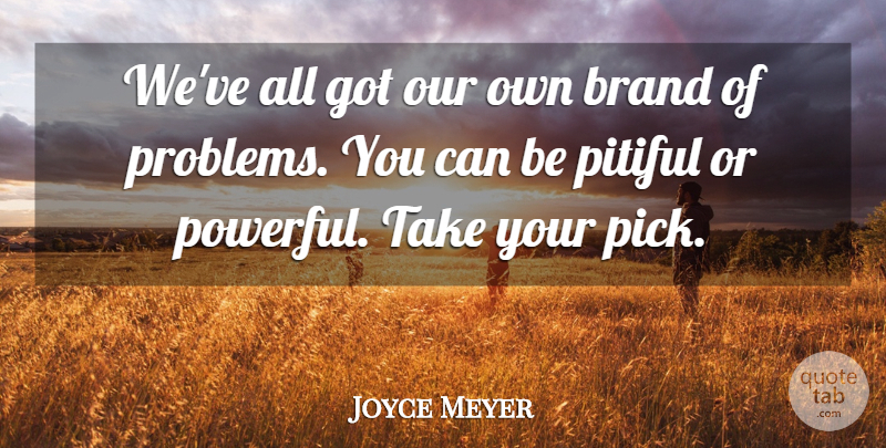 Joyce Meyer Quote About Powerful, Problem, Brands: Weve All Got Our Own...