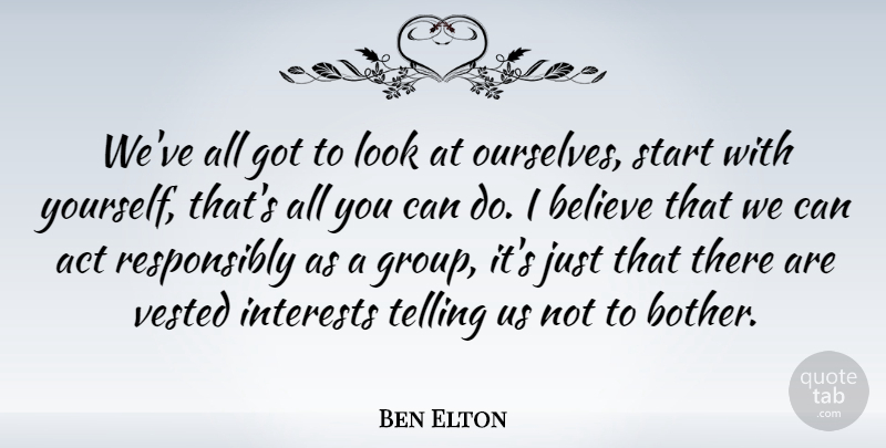 Ben Elton Quote About Believe, Looks, Groups: Weve All Got To Look...