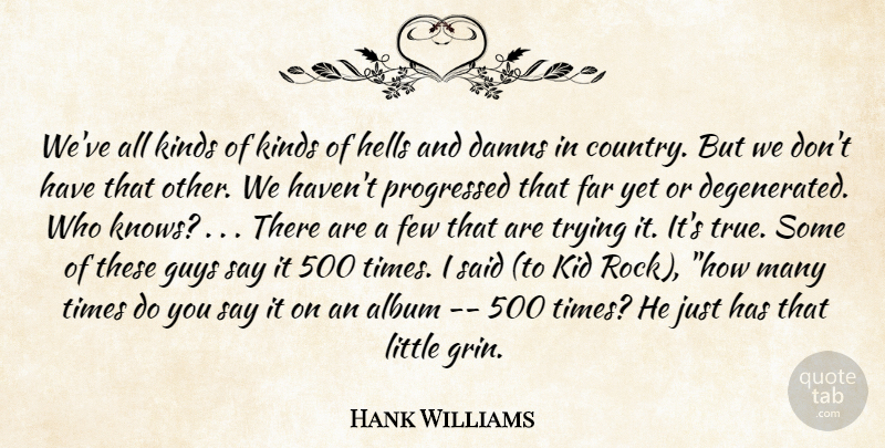 Hank Williams Quote About Album, Far, Few, Guys, Kid: Weve All Kinds Of Kinds...