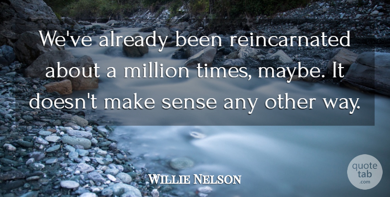 Willie Nelson Quote About undefined: Weve Already Been Reincarnated About...