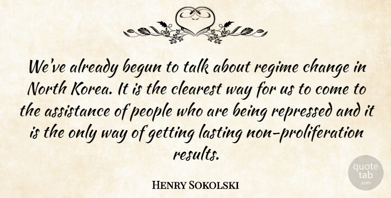 Henry Sokolski Quote About Assistance, Begun, Change, Clearest, Lasting: Weve Already Begun To Talk...