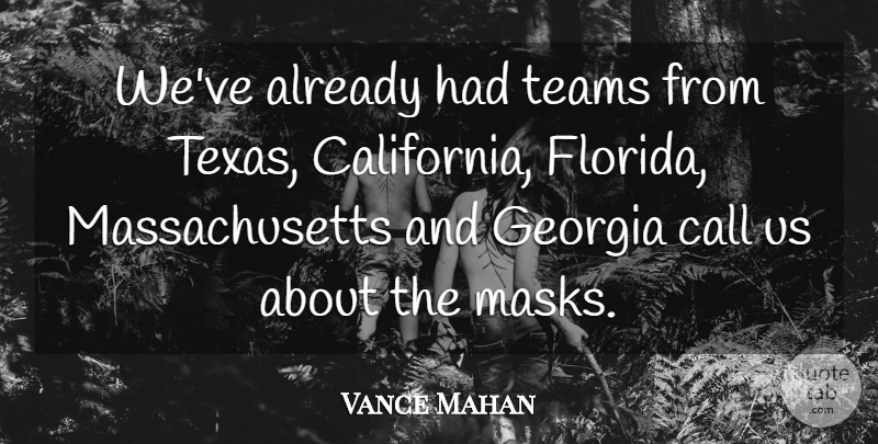 Vance Mahan Quote About Call, Georgia, Teams: Weve Already Had Teams From...