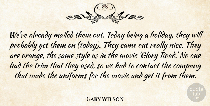 Gary Wilson Quote About Came, Company, Contact, Style, Today: Weve Already Mailed Them Out...