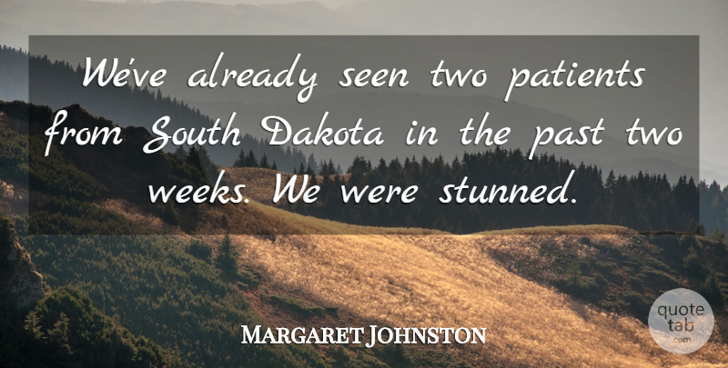 Margaret Johnston Quote About Dakota, Past, Patients, Seen, South: Weve Already Seen Two Patients...
