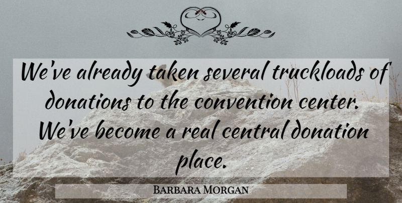 Barbara Morgan Quote About Central, Convention, Donations, Several, Taken: Weve Already Taken Several Truckloads...