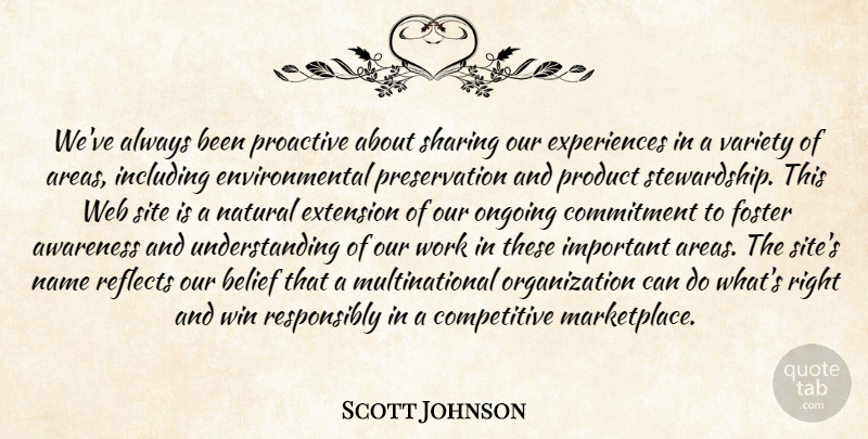 Scott Johnson Quote About Awareness, Belief, Commitment, Environmental, Extension: Weve Always Been Proactive About...