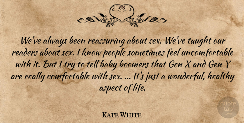 Kate White Quote About Aspect, Baby, Boomers, Gen, Healthy: Weve Always Been Reassuring About...