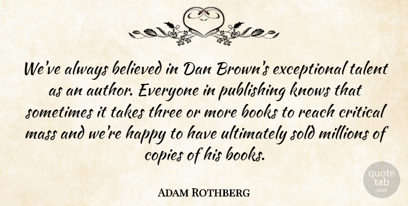 Adam Rothberg Quote About Believed, Books, Copies, Critical, Dan: Weve Always Believed In Dan...