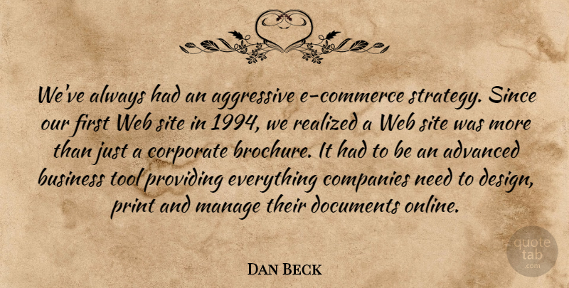 Dan Beck Quote About Advanced, Aggressive, Business, Companies, Corporate: Weve Always Had An Aggressive...