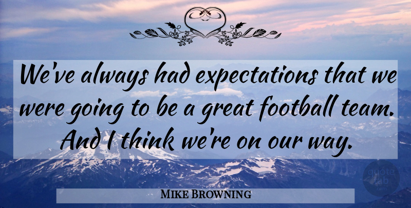 Mike Browning Quote About Football, Great: Weve Always Had Expectations That...