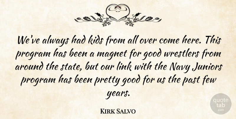 Kirk Salvo Quote About Few, Good, Juniors, Kids, Link: Weve Always Had Kids From...