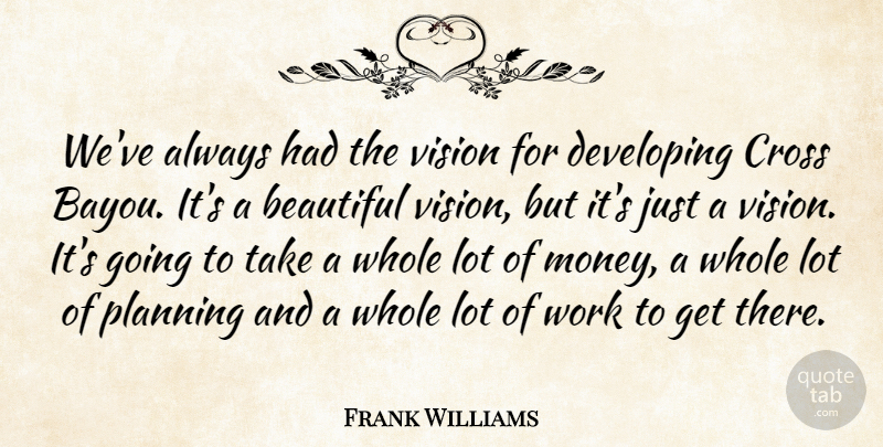 Frank Williams Quote About Beautiful, Cross, Developing, Planning, Vision: Weve Always Had The Vision...